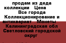 продам из деда коллекции › Цена ­ 100 - Все города Коллекционирование и антиквариат » Монеты   . Калининградская обл.,Светловский городской округ 